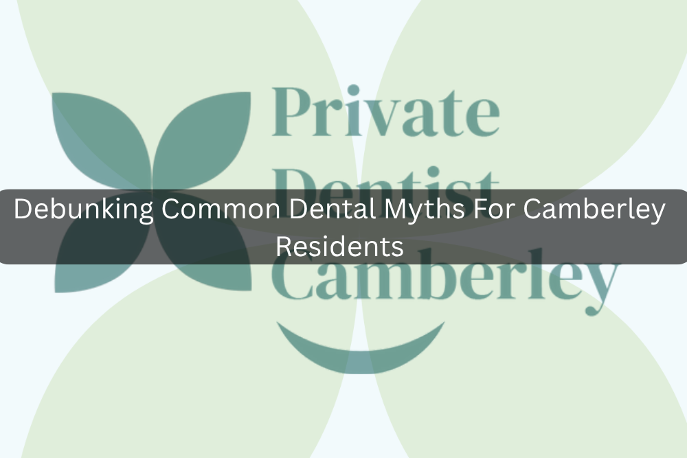 Debunking Common Dental Myths For Camberley Residents